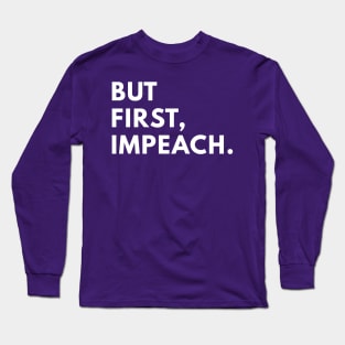 But first, impeach. Long Sleeve T-Shirt